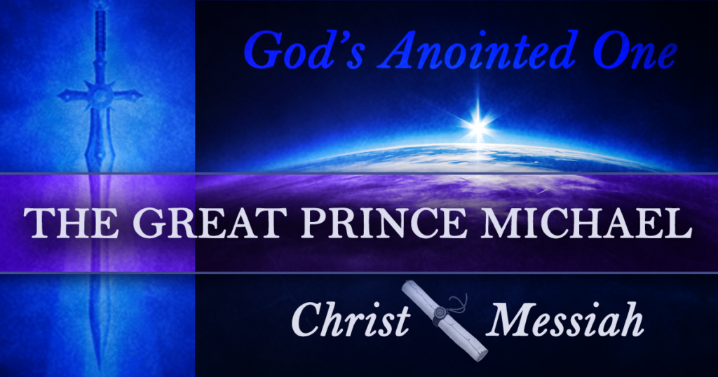 The Great Prince Michael, God's Anointed One, Christ, Messiah, The Word, Seals, Scrolls, Book, Prophecy, Commander, Captain, Sword, Firstborn Son, Heir to the Kingdom, Bible