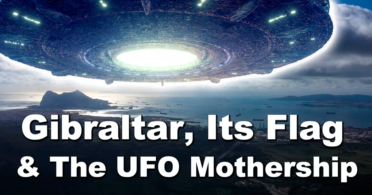Gibraltar, Its Flag & The UFO Mothership