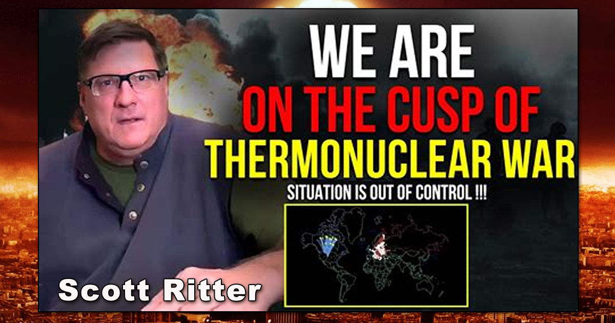 Scott Ritter: We Are On The CUSP Of Thermonuclear War