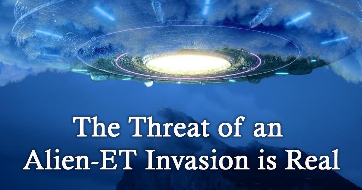 The Threat of an Alien/ET-Invasion Is Real