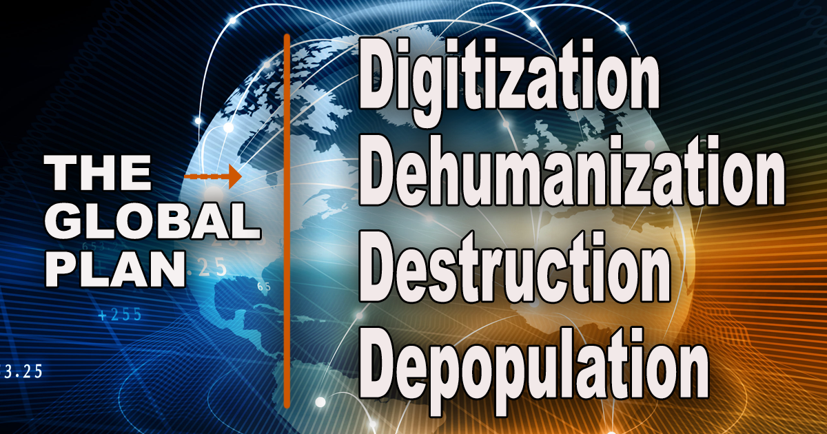 The Global Plan – Digitization, Dehumanization, Destruction and Depopulation