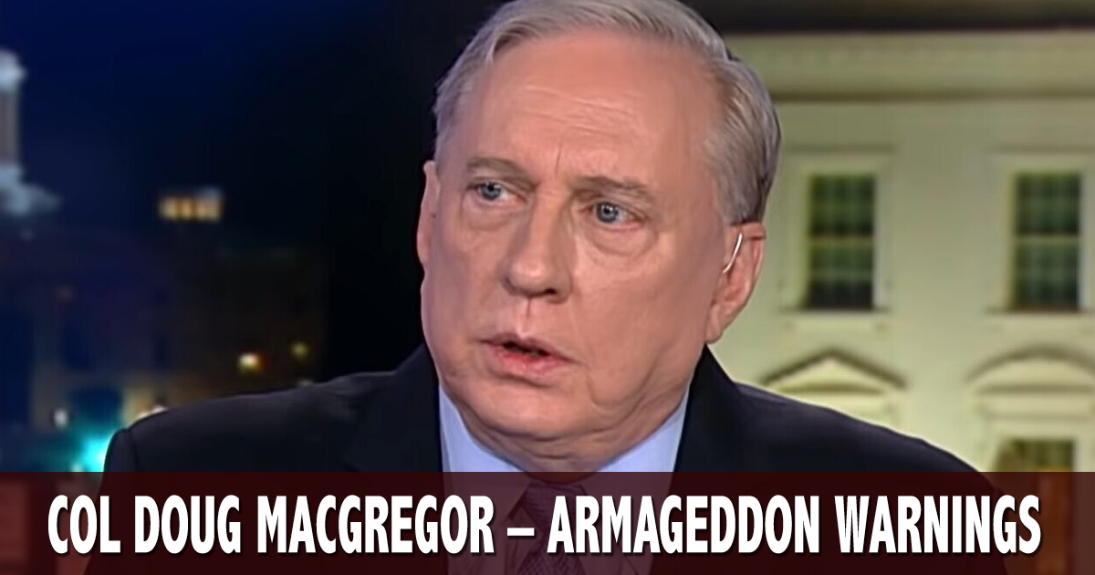 Col. Macgregor: Armageddon Warnings